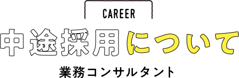 CAREER 中途採用について　業務コンサルタント
